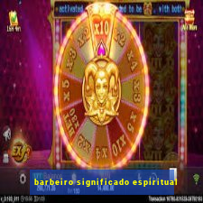 barbeiro significado espiritual